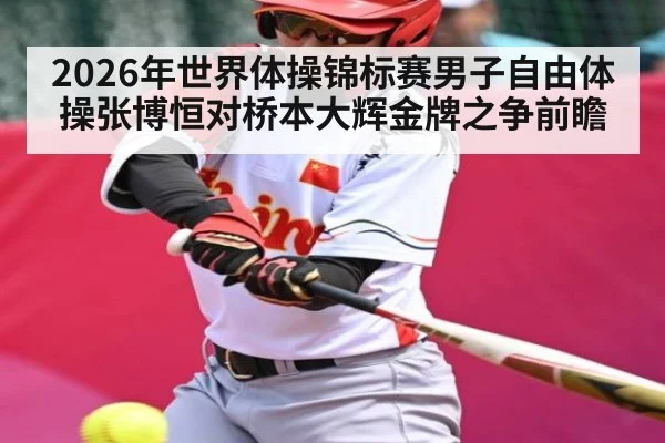 2026年世界体操锦标赛男子自由体操张博恒对桥本大辉金牌之争前瞻